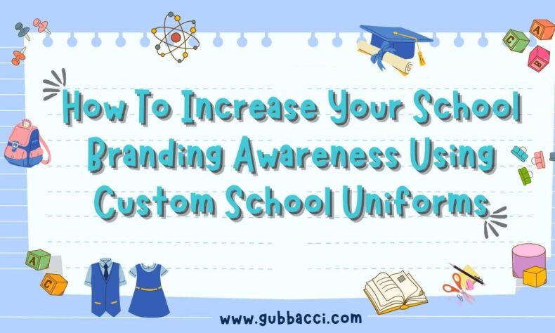 How To Increase Your School Branding Awareness Using Custom School Uniforms