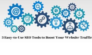 3 Easy-to-Use SEO Tools to Boost Your Website Traffic