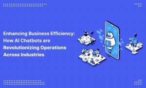 Enhancing Business Efficiency: How AI Chatbots are Revolutionizing Operations Across Industries